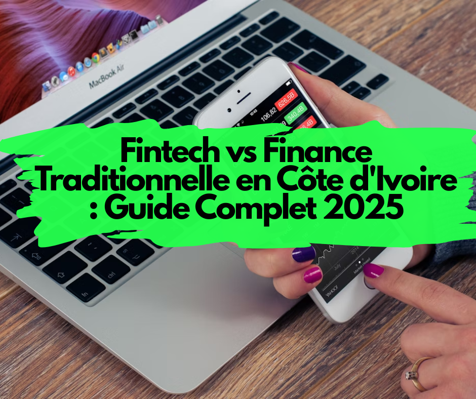 Fintech vs Finance Traditionnelle en Côte d’Ivoire : Guide Complet 2025